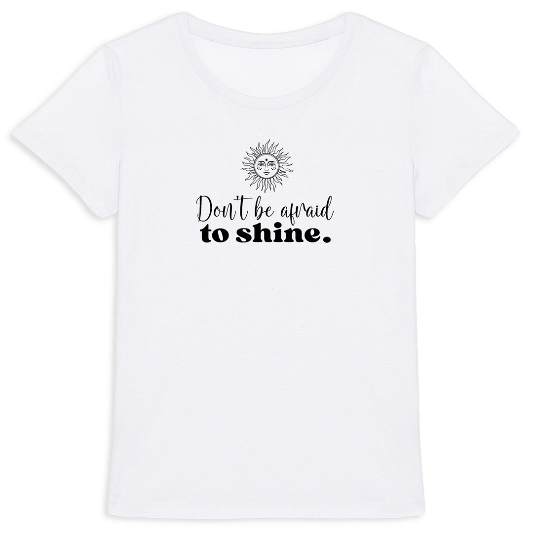 T-shirt Femme en Coton Bio – Don't be afraid to shine 2 T-shirt Femme en Coton Bio – Don't be afraid to shine