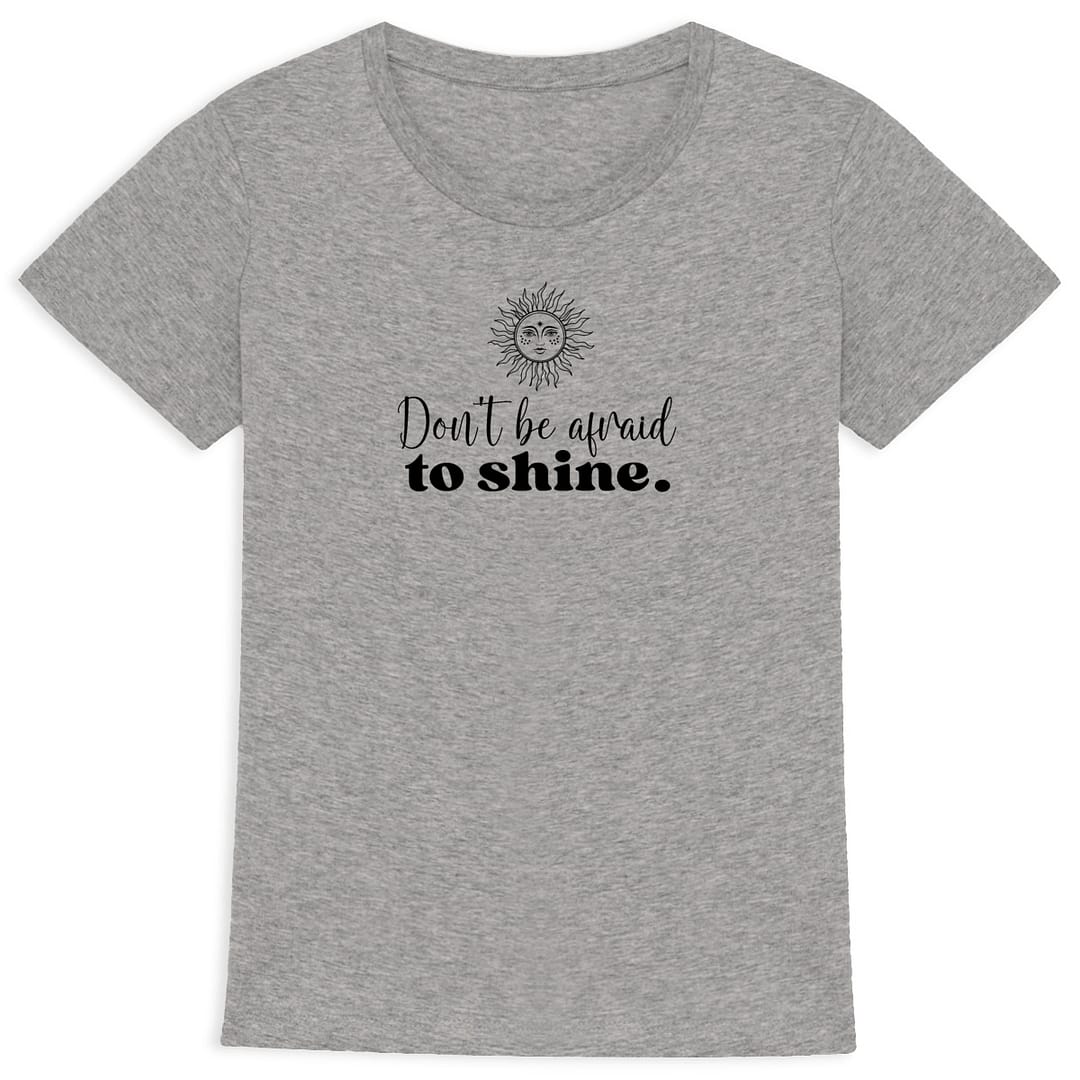 T-shirt Femme en Coton Bio – Don't be afraid to shine 3 T-shirt Femme en Coton Bio – Don't be afraid to shine