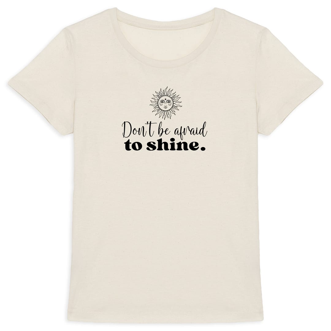 T-shirt Femme en Coton Bio – Don't be afraid to shine 4 T-shirt Femme en Coton Bio – Don't be afraid to shine